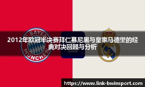 2012年欧冠半决赛拜仁慕尼黑与皇家马德里的经典对决回顾与分析