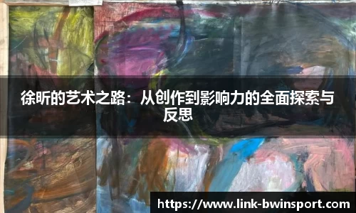 徐昕的艺术之路：从创作到影响力的全面探索与反思