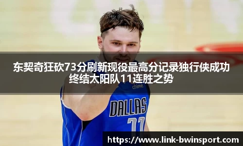 东契奇狂砍73分刷新现役最高分记录独行侠成功终结太阳队11连胜之势