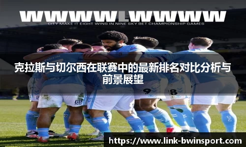 克拉斯与切尔西在联赛中的最新排名对比分析与前景展望