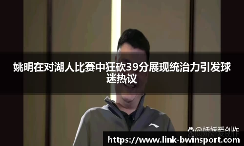 姚明在对湖人比赛中狂砍39分展现统治力引发球迷热议