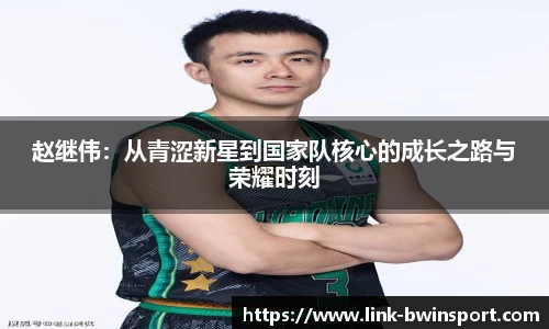 赵继伟：从青涩新星到国家队核心的成长之路与荣耀时刻